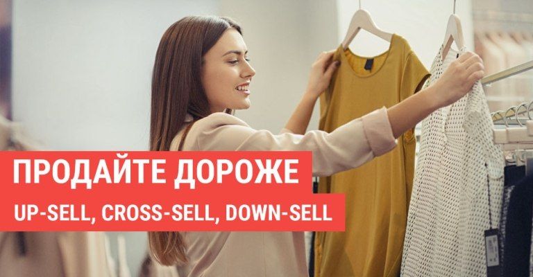 Up-Sell, Cross-Sell, Down-Sell — 3 способа продать больше и дороже